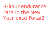 8-hour endurance race in the New Year once Forza2